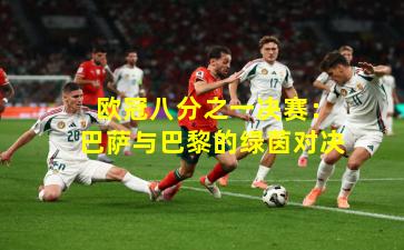 欧冠八分之一决赛:巴萨与巴黎的绿茵对决